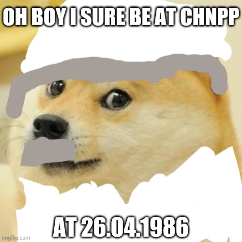 I wanted to post this to fun stream, but i cant cuz 2 posts limit | OH BOY I SURE BE AT CHNPP; AT 26.04.1986 | image tagged in memes,doge | made w/ Imgflip meme maker