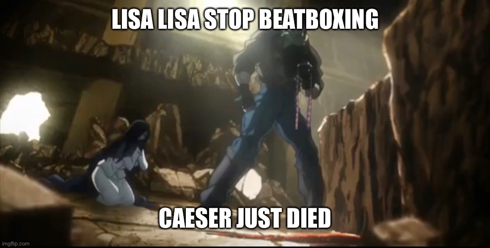 E | LISA LISA STOP BEATBOXING; CAESER JUST DIED | image tagged in jojo's bizarre adventure | made w/ Imgflip meme maker