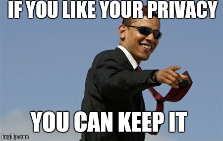 Cool Obama Meme | IF YOU LIKE YOUR PRIVACY  YOU CAN KEEP IT | image tagged in memes,cool obama,scumbag,AdviceAnimals | made w/ Imgflip meme maker