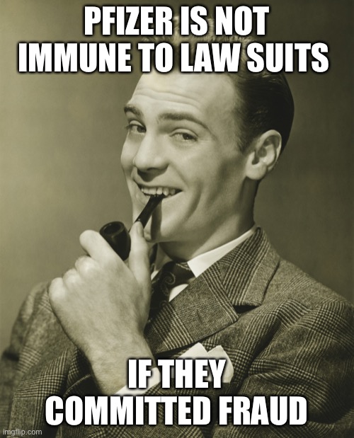 Sell your stock now, before they go bk | PFIZER IS NOT IMMUNE TO LAW SUITS; IF THEY COMMITTED FRAUD | image tagged in smug | made w/ Imgflip meme maker