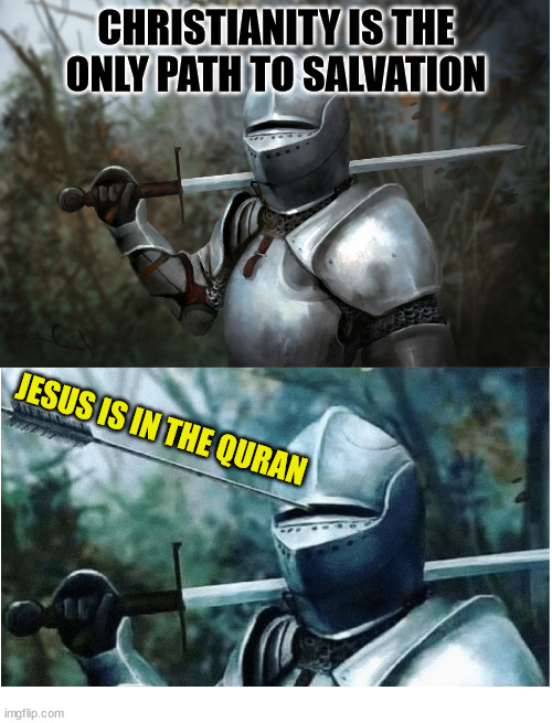 Truth hurts | CHRISTIANITY IS THE ONLY PATH TO SALVATION; JESUS IS IN THE QURAN | image tagged in knight with arrow in helmet,dank,christian,memes,r/dankchristianmemes | made w/ Imgflip meme maker