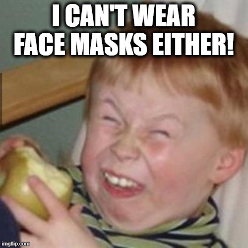 laughing kid | I CAN'T WEAR FACE MASKS EITHER! | image tagged in laughing kid | made w/ Imgflip meme maker