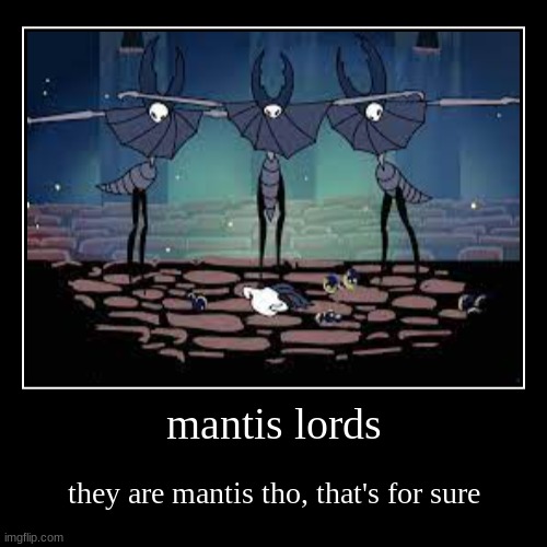 mantis lords | they are mantis tho, that's for sure | image tagged in demotivationals,mantis,mantis lords,hollow knight,t pose,dominance | made w/ Imgflip demotivational maker