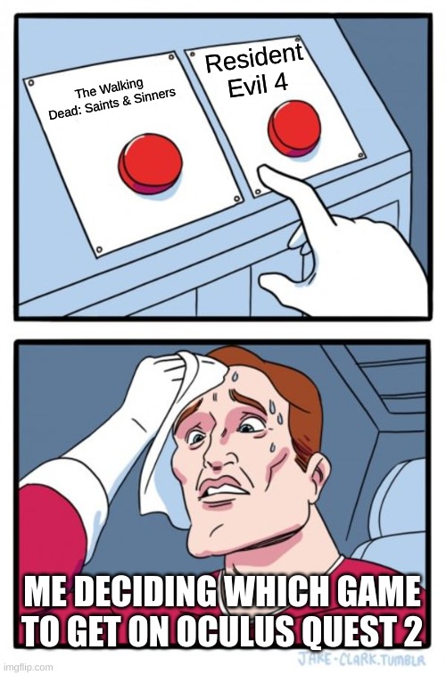 Which one??? | Resident Evil 4; The Walking Dead: Saints & Sinners; ME DECIDING WHICH GAME TO GET ON OCULUS QUEST 2 | image tagged in memes,two buttons | made w/ Imgflip meme maker