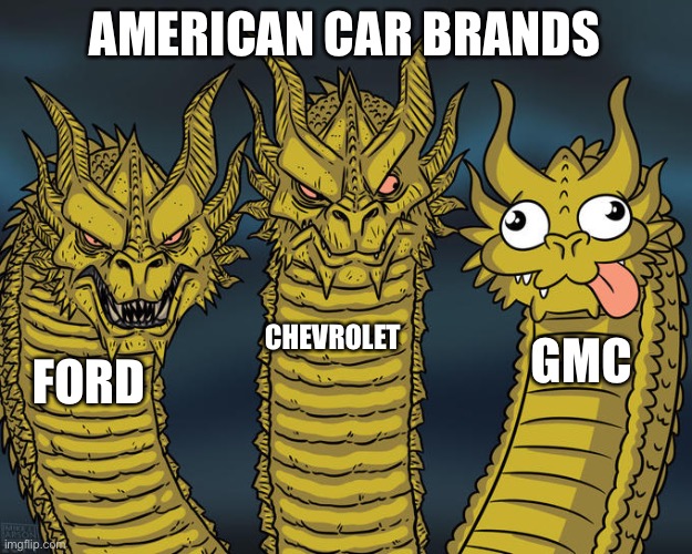 Three-headed Dragon | AMERICAN CAR BRANDS; CHEVROLET; GMC; FORD | image tagged in three-headed dragon | made w/ Imgflip meme maker