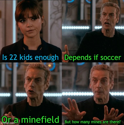 Soccer minefield | Is 22 kids enough Depends if soccer Or a minefield But how many mines are there? | image tagged in is four a lot,soccer mom,minefield,mine,kaboom | made w/ Imgflip meme maker