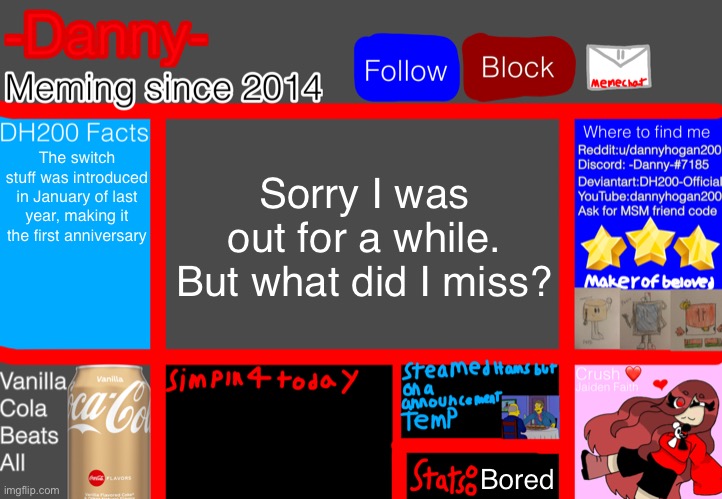 Sorry I was out for a while. But what did I miss? The switch stuff was introduced in January of last year, making it the first anniversary; Bored | image tagged in -danny- announcement template | made w/ Imgflip meme maker