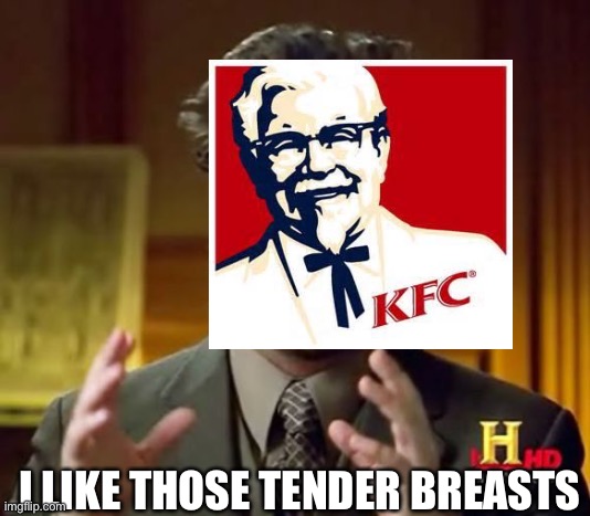 What the Colonel wants | I LIKE THOSE TENDER BREASTS | image tagged in kfc,breasts,chicken | made w/ Imgflip meme maker