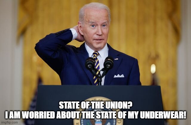 Old Joe | STATE OF THE UNION?
I AM WORRIED ABOUT THE STATE OF MY UNDERWEAR! | image tagged in joe biden,state of the union,usa,democrats | made w/ Imgflip meme maker