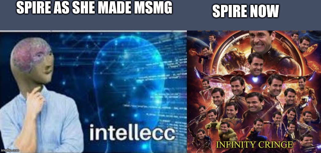 SPIRE AS SHE MADE MSMG; SPIRE NOW | image tagged in intellecc,infinity cringe | made w/ Imgflip meme maker