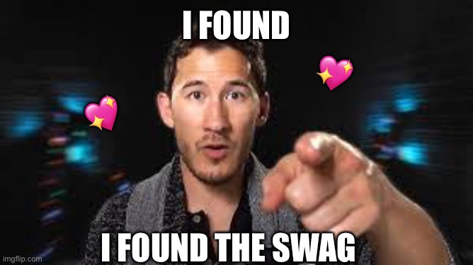 I found em! | 💖; 💖; I FOUND; I FOUND THE SWAG | image tagged in markiplier pointing,wholesome | made w/ Imgflip meme maker