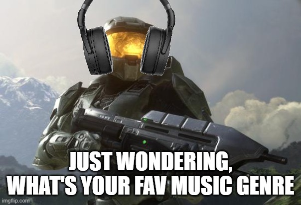 mine is edm | JUST WONDERING, WHAT'S YOUR FAV MUSIC GENRE | image tagged in master chief,poll,memes,music,questions,a random meme | made w/ Imgflip meme maker