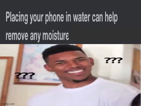 So putting it in water can help get rid of moisture??? | made w/ Imgflip meme maker