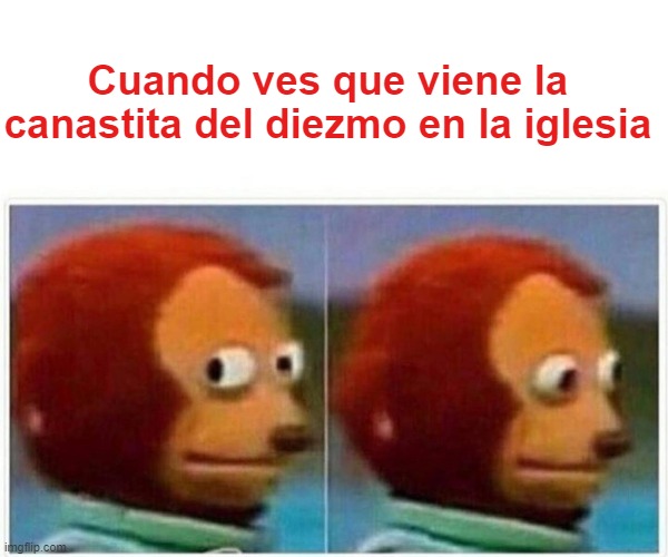 Monkey Puppet Meme | Cuando ves que viene la canastita del diezmo en la iglesia | image tagged in memes,monkey puppet | made w/ Imgflip meme maker