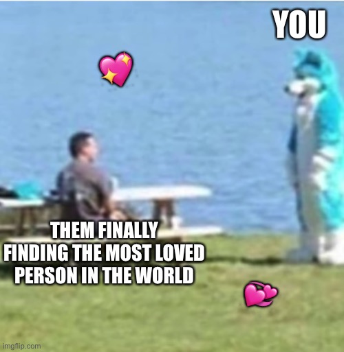 Helo | YOU; 💖; THEM FINALLY FINDING THE MOST LOVED PERSON IN THE WORLD; 💞 | image tagged in furry staring,wholesome | made w/ Imgflip meme maker