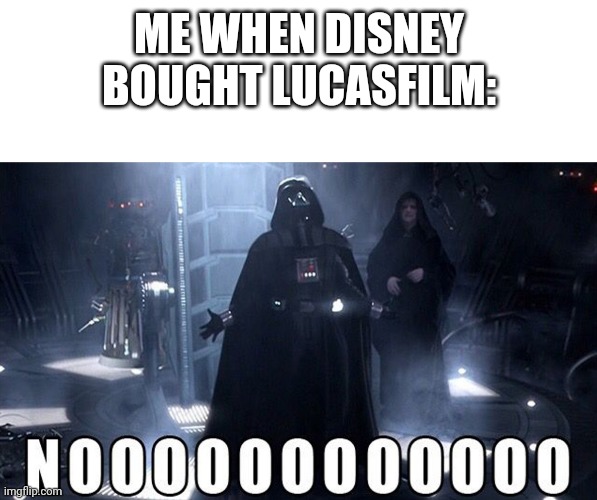 DISNEY WHY | ME WHEN DISNEY BOUGHT LUCASFILM: | image tagged in memes | made w/ Imgflip meme maker