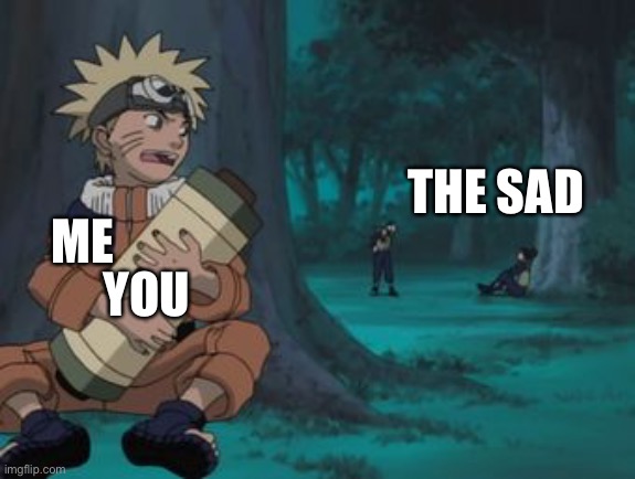 Must protecc the gigachad | THE SAD; ME; YOU | image tagged in naruto hiding,wholesome | made w/ Imgflip meme maker