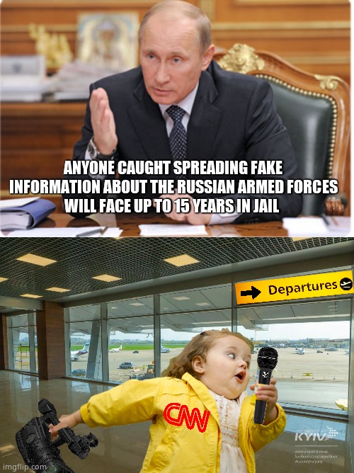 Run CNN, Run. | ANYONE CAUGHT SPREADING FAKE
INFORMATION ABOUT THE RUSSIAN ARMED FORCES
WILL FACE UP TO 15 YEARS IN JAIL | image tagged in memes,cnn fake news,vladimir putin,fake news,jail,political meme | made w/ Imgflip meme maker