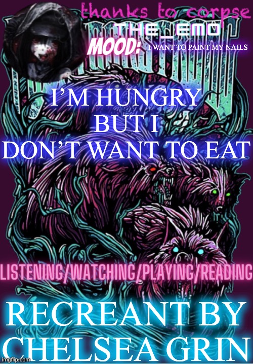 The razor blade ninja | I WANT TO PAINT MY NAILS; I’M HUNGRY BUT I DON’T WANT TO EAT; RECREANT BY CHELSEA GRIN | image tagged in the razor blade ninja | made w/ Imgflip meme maker