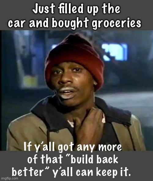 Had enough of the BBB plan | Just filled up the car and bought groceries; If y’all got any more of that “build back better” y’all can keep it. | image tagged in memes,y'all got any more of that,politics lol | made w/ Imgflip meme maker