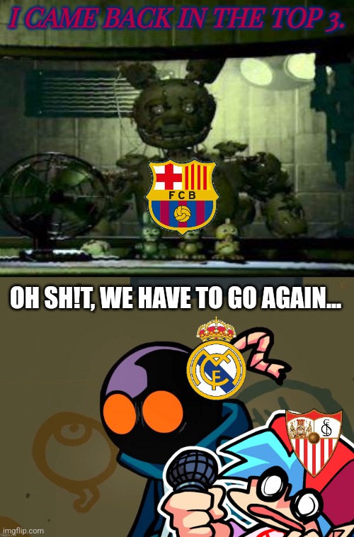 Elche 1-2 Barca | I CAME BACK IN THE TOP 3. OH SH!T, WE HAVE TO GO AGAIN... | image tagged in barcelona,futbol,laliga,memes | made w/ Imgflip meme maker