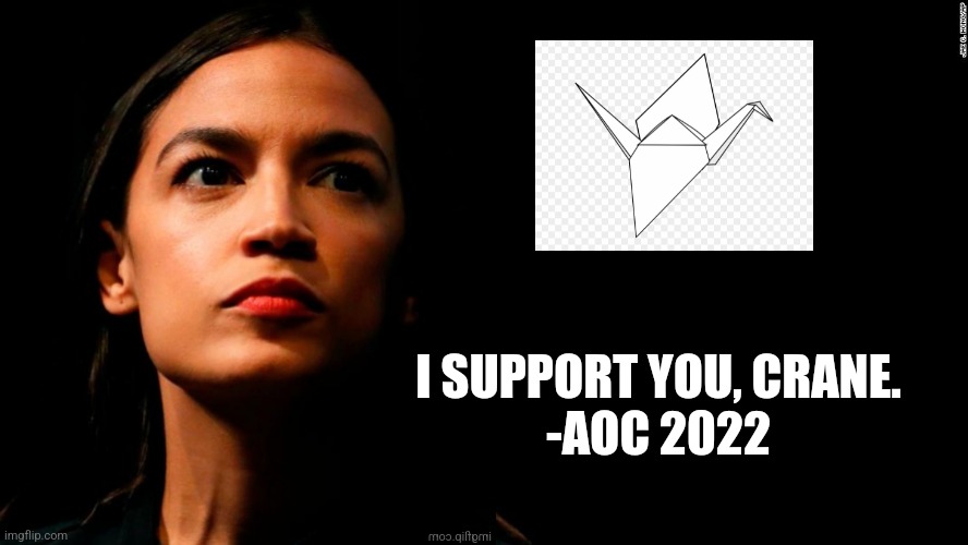 I Support You, Crane. | I SUPPORT YOU, CRANE.
-AOC 2022 | made w/ Imgflip meme maker