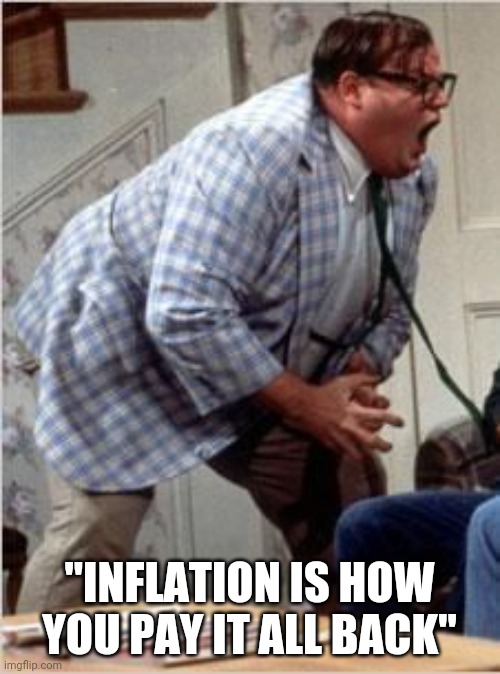 Chris Farley jack shit | "INFLATION IS HOW YOU PAY IT ALL BACK" | image tagged in chris farley jack shit | made w/ Imgflip meme maker