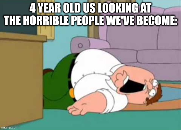 i feel based yet self-ratiod | 4 YEAR OLD US LOOKING AT THE HORRIBLE PEOPLE WE'VE BECOME: | made w/ Imgflip meme maker