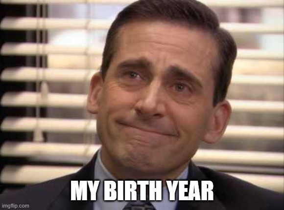 wholesome | MY BIRTH YEAR | image tagged in wholesome | made w/ Imgflip meme maker