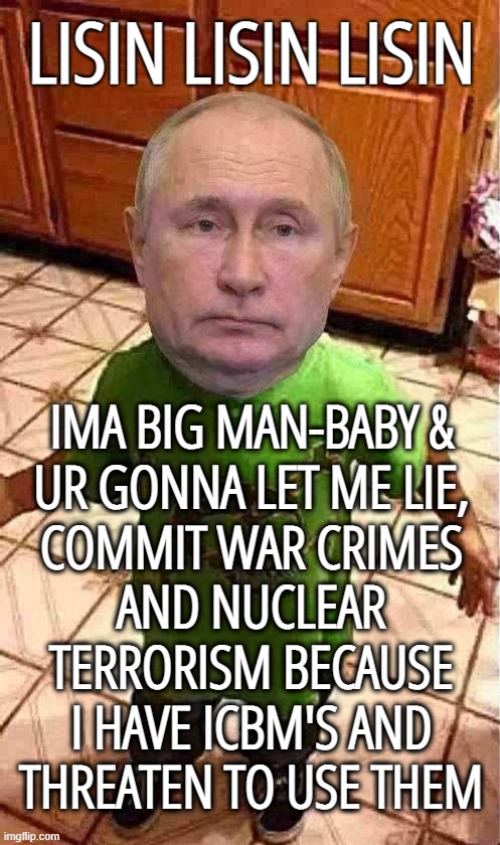 PUTIN MAN BABY LISIN | image tagged in listen linda,listen,putin,lies,ive committed various war crimes,ww3 | made w/ Imgflip meme maker