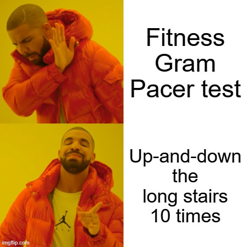 I am doing it 3 times a day as of now, I have gotten 2 done so far. Anyone want to join me? | Fitness Gram Pacer test; Up-and-down the long stairs 10 times | image tagged in memes,drake hotline bling,fitness,fitness is my passion | made w/ Imgflip meme maker