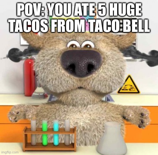 huge tacos | POV: YOU ATE 5 HUGE TACOS FROM TACO BELL | image tagged in fat ben,taco,tacos,taco bell | made w/ Imgflip meme maker