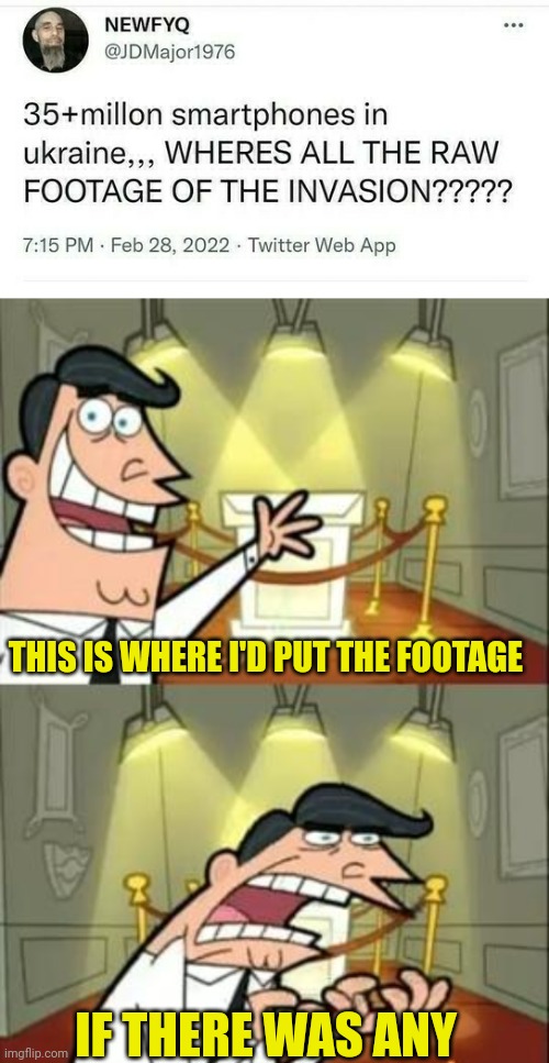 That's a good Question where's the real Footage instead of all the Fake Stuff. | THIS IS WHERE I'D PUT THE FOOTAGE; IF THERE WAS ANY | image tagged in this is where i'd put my trophy if i had one,ukraine,fake news,russia | made w/ Imgflip meme maker