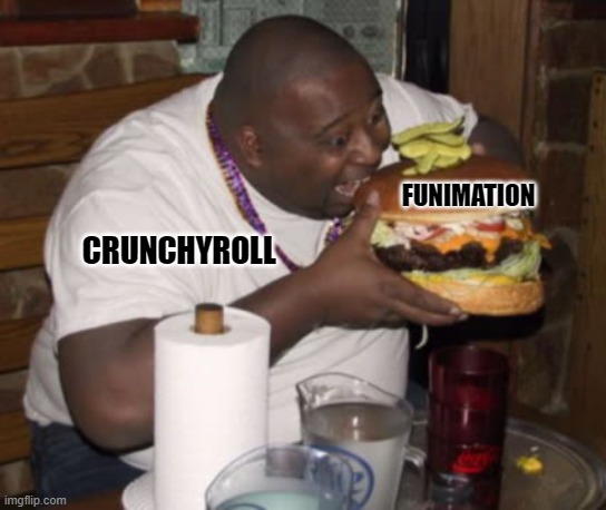 Crunchymation | FUNIMATION; CRUNCHYROLL | image tagged in fat guy eating burger,funimation,crunchyroll,anime | made w/ Imgflip meme maker