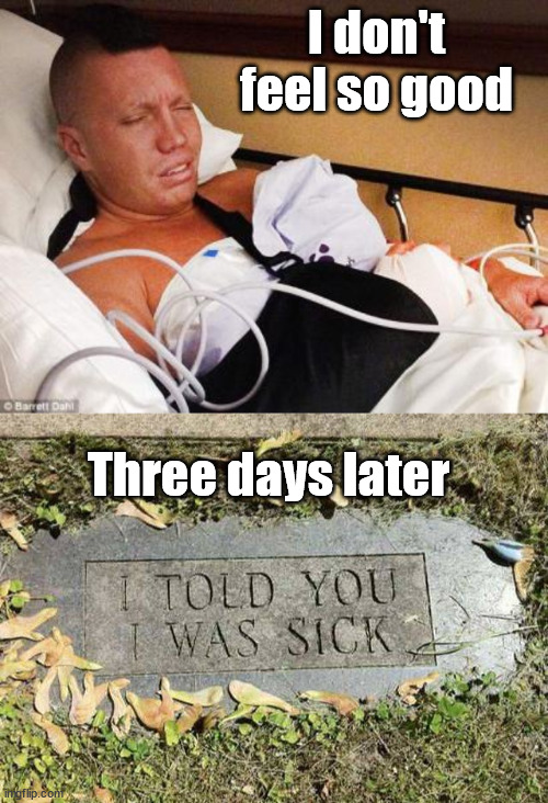 I don't feel so good; Three days later | image tagged in the last thing i remembered,dark humor | made w/ Imgflip meme maker