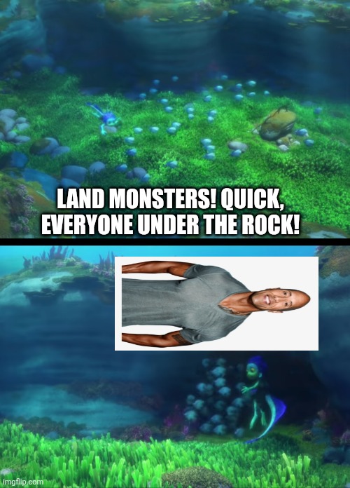 Everyone under The Rock! | LAND MONSTERS! QUICK, EVERYONE UNDER THE ROCK! | image tagged in luca,dwayne johnson | made w/ Imgflip meme maker