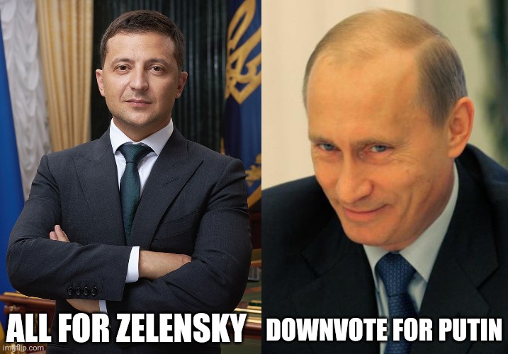 DOWNVOTE FOR PUTIN; ALL FOR ZELENSKY | image tagged in volodymyr zelensky,vladimir putin,ukraine,russia | made w/ Imgflip meme maker