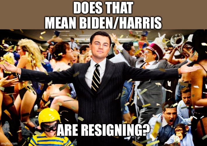 Wolf Party | DOES THAT MEAN BIDEN/HARRIS ARE RESIGNING? | image tagged in wolf party | made w/ Imgflip meme maker