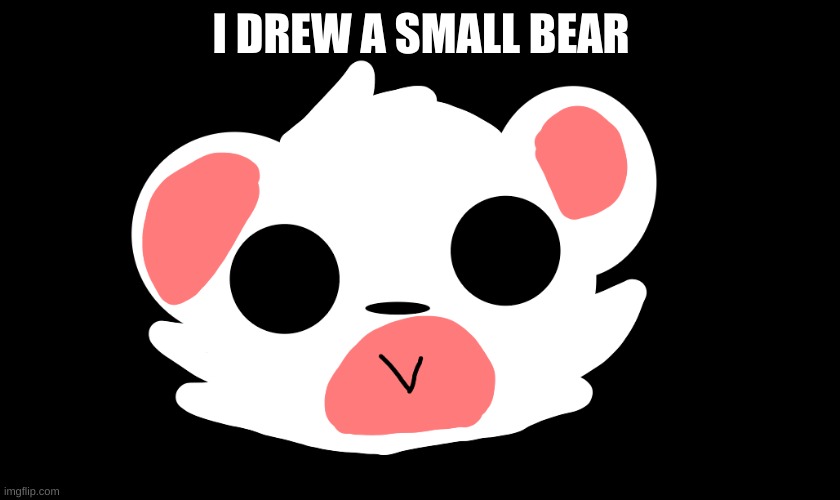 I DREW A SMALL BEAR | image tagged in furries,bear | made w/ Imgflip meme maker