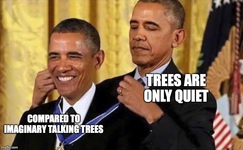 Quantum Logic Tree | TREES ARE ONLY QUIET; COMPARED TO IMAGINARY TALKING TREES | image tagged in obama medal | made w/ Imgflip meme maker