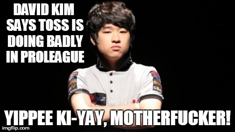 DAVID KIM SAYS TOSS IS DOING BADLY IN PROLEAGUE YIPPEE KI-YAY, MOTHERF**KER! | made w/ Imgflip meme maker