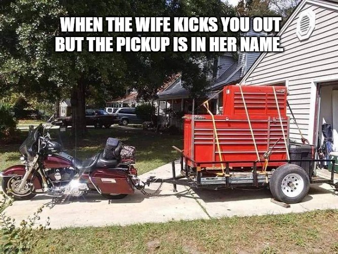 Wife kicks you out | WHEN THE WIFE KICKS YOU OUT BUT THE PICKUP IS IN HER NAME. | image tagged in harley davidson,pickup truck,motorcycle,bike | made w/ Imgflip meme maker