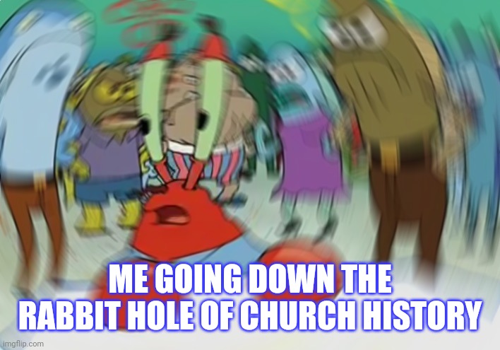 Mr Krabs Blur Meme Meme | ME GOING DOWN THE RABBIT HOLE OF CHURCH HISTORY | image tagged in memes,mr krabs blur meme | made w/ Imgflip meme maker