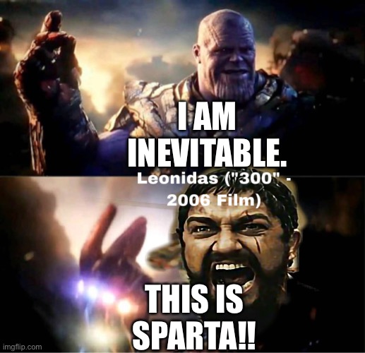 Leonidas (300 - 2006 Film) uses Thanos’ arrogance as his downfall |  I AM INEVITABLE. THIS IS SPARTA!! | image tagged in funny memes,marvel cinematic universe,i am inevitable,i am iron man,300,this is sparta | made w/ Imgflip meme maker