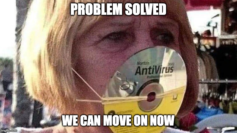 most effective solution | PROBLEM SOLVED; WE CAN MOVE ON NOW | image tagged in funny mask,karen,memes,funny | made w/ Imgflip meme maker