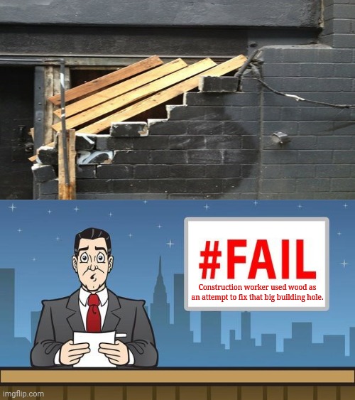 Wood | Construction worker used wood as an attempt to fix that big building hole. | image tagged in fail news,wood,bricks,brick,you had one job,memes | made w/ Imgflip meme maker