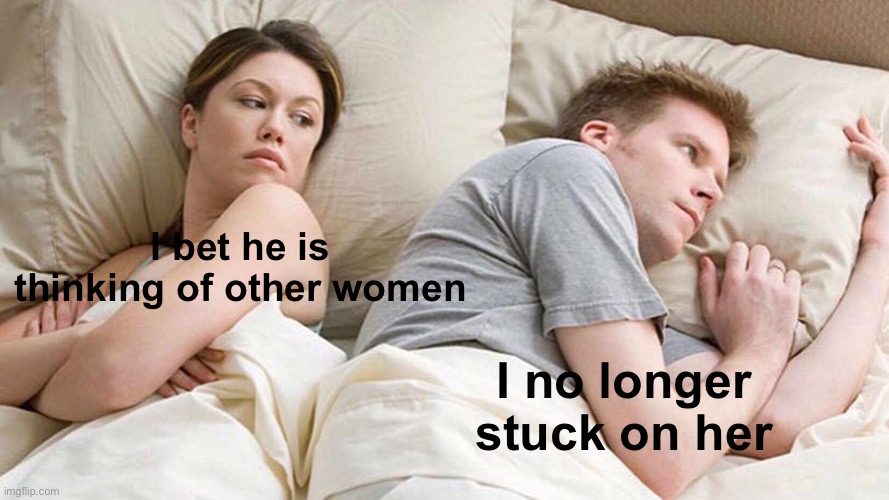 I Bet He's Thinking About Other Women Meme | I bet he is thinking of other women I no longer stuck on her | image tagged in memes,i bet he's thinking about other women | made w/ Imgflip meme maker