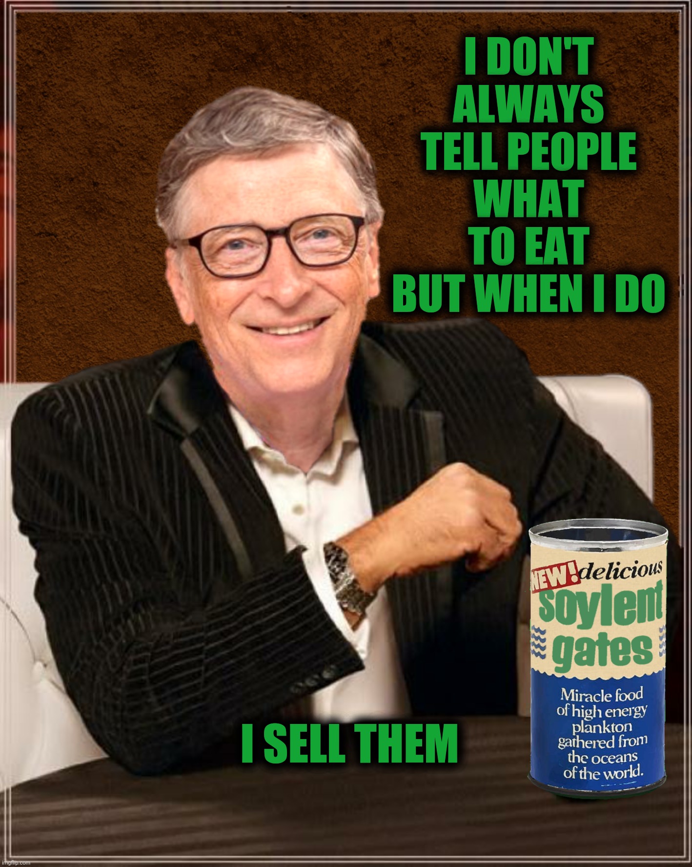 Bad Photoshop Sunday presents:  The Most Annoying Man In The World | I DON'T ALWAYS TELL PEOPLE WHAT TO EAT BUT WHEN I DO; I SELL THEM | image tagged in bad photoshop sunday,bill gates,soylent green,soylent gates | made w/ Imgflip meme maker