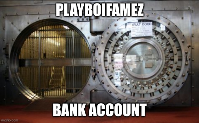 ??? | PLAYBOIFAMEZ; BANK ACCOUNT | image tagged in bank vault | made w/ Imgflip meme maker
