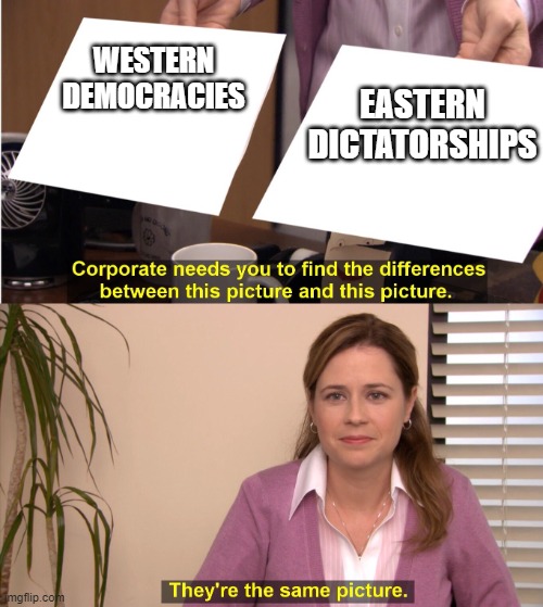 Company needs you to find differenceces | WESTERN
DEMOCRACIES; EASTERN DICTATORSHIPS | image tagged in company needs you to find differenceces | made w/ Imgflip meme maker